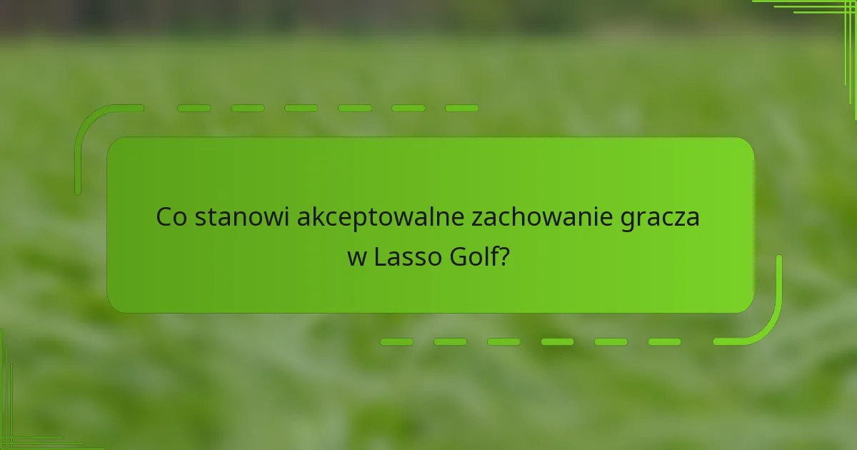 Co stanowi akceptowalne zachowanie gracza w Lasso Golf?