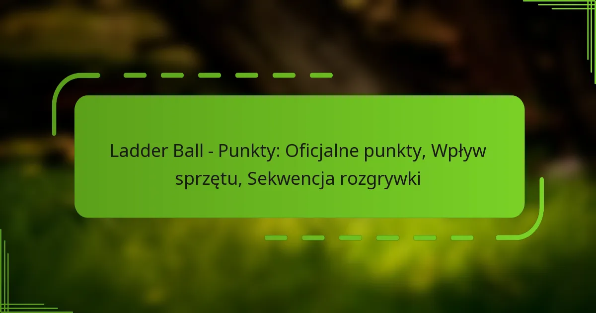 Ladder Ball – Punkty: Oficjalne punkty, Wpływ sprzętu, Sekwencja rozgrywki