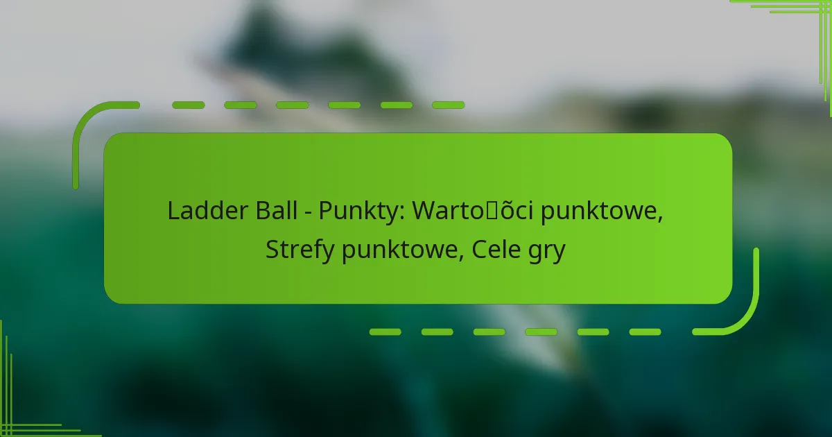 Ladder Ball – Punkty: Wartości punktowe, Strefy punktowe, Cele gry