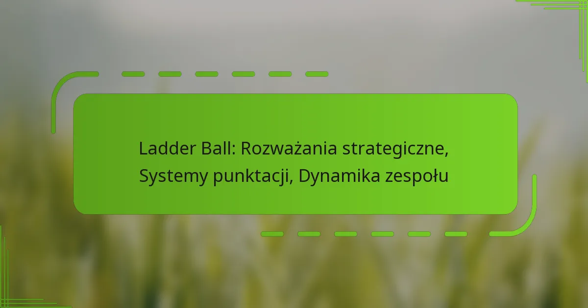 Ladder Ball: Rozważania strategiczne, Systemy punktacji, Dynamika zespołu