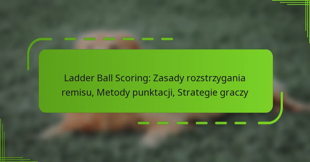 Ladder Ball Scoring: Zasady rozstrzygania remisu, Metody punktacji, Strategie graczy