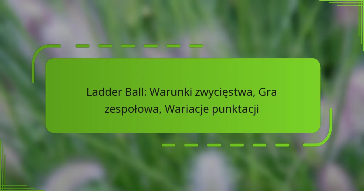 Ladder Ball: Warunki zwycięstwa, Gra zespołowa, Wariacje punktacji