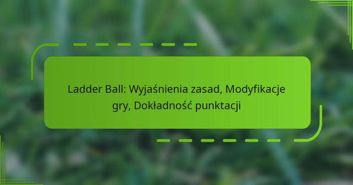 Ladder Ball: Wyjaśnienia zasad, Modyfikacje gry, Dokładność punktacji