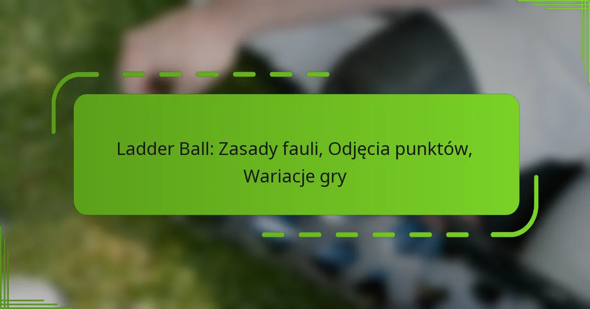 Ladder Ball: Zasady fauli, Odjęcia punktów, Wariacje gry