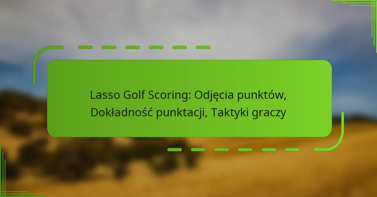 Lasso Golf Scoring: Odjęcia punktów, Dokładność punktacji, Taktyki graczy