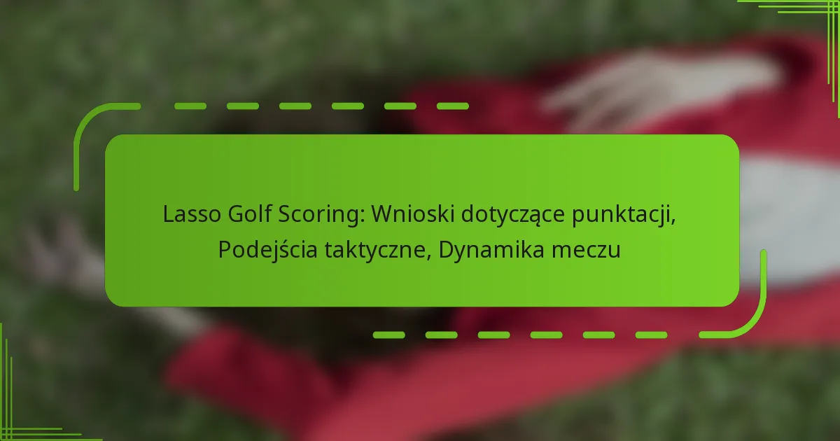 Lasso Golf Scoring: Wnioski dotyczące punktacji, Podejścia taktyczne, Dynamika meczu