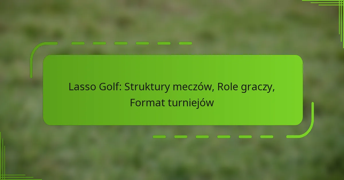 Lasso Golf: Struktury meczów, Role graczy, Format turniejów