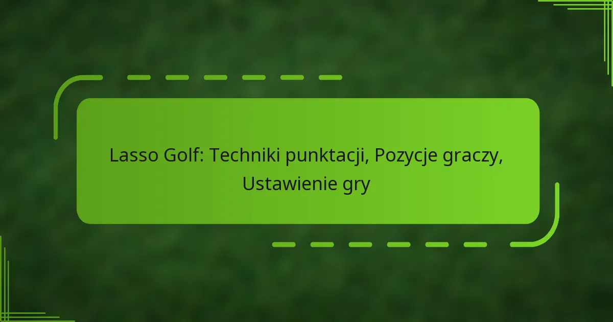 Lasso Golf: Techniki punktacji, Pozycje graczy, Ustawienie gry