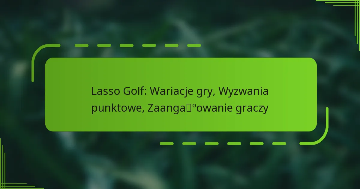 Lasso Golf: Wariacje gry, Wyzwania punktowe, Zaangażowanie graczy