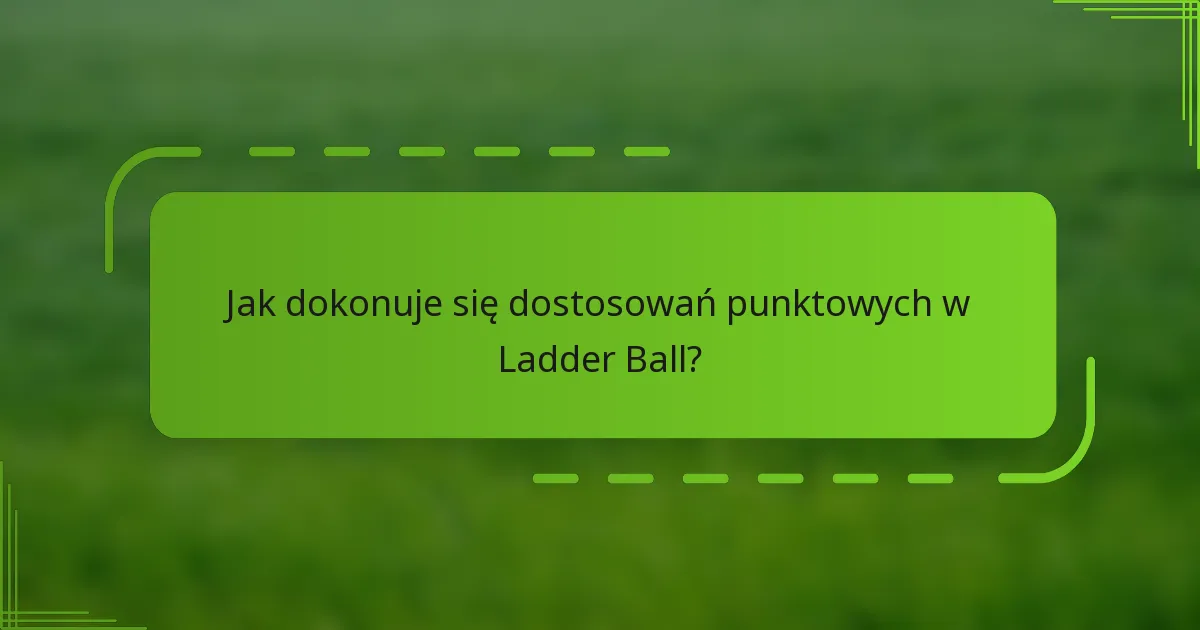 Jak dokonuje się dostosowań punktowych w Ladder Ball?