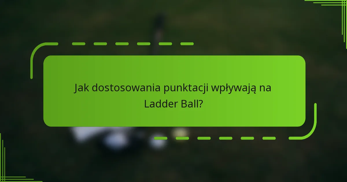 Jak dostosowania punktacji wpływają na Ladder Ball?