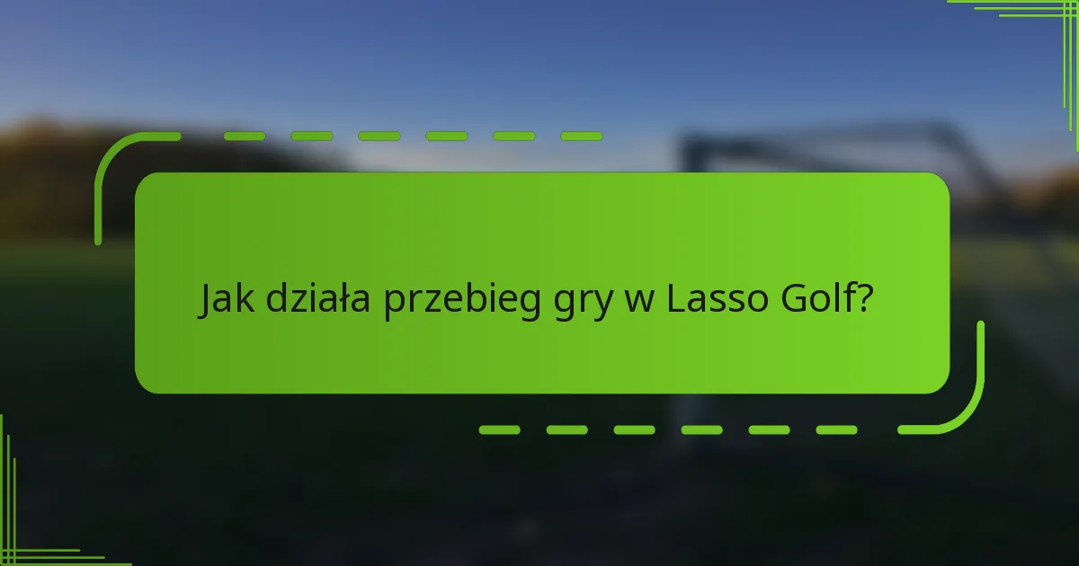 Jak działa przebieg gry w Lasso Golf?