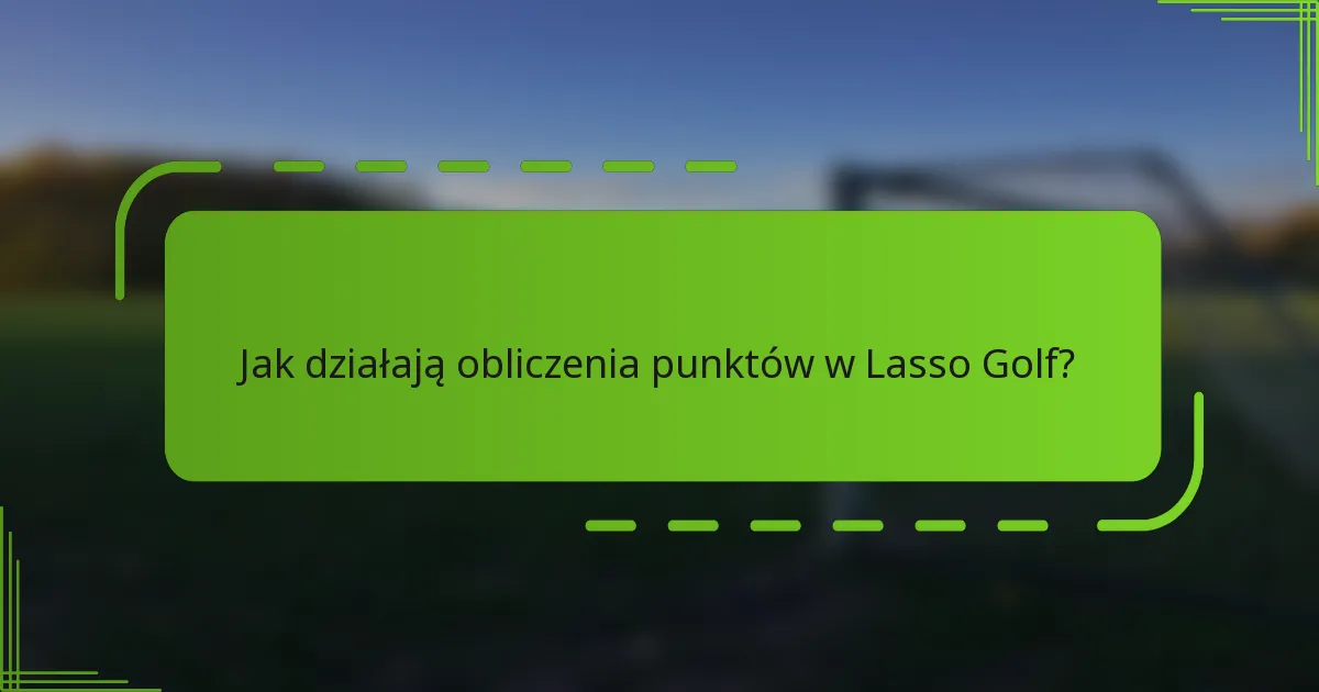 Jak działają obliczenia punktów w Lasso Golf?