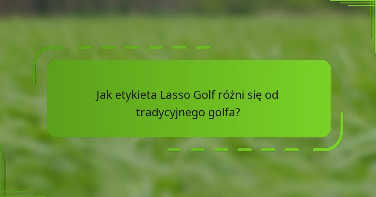 Jak etykieta Lasso Golf różni się od tradycyjnego golfa?