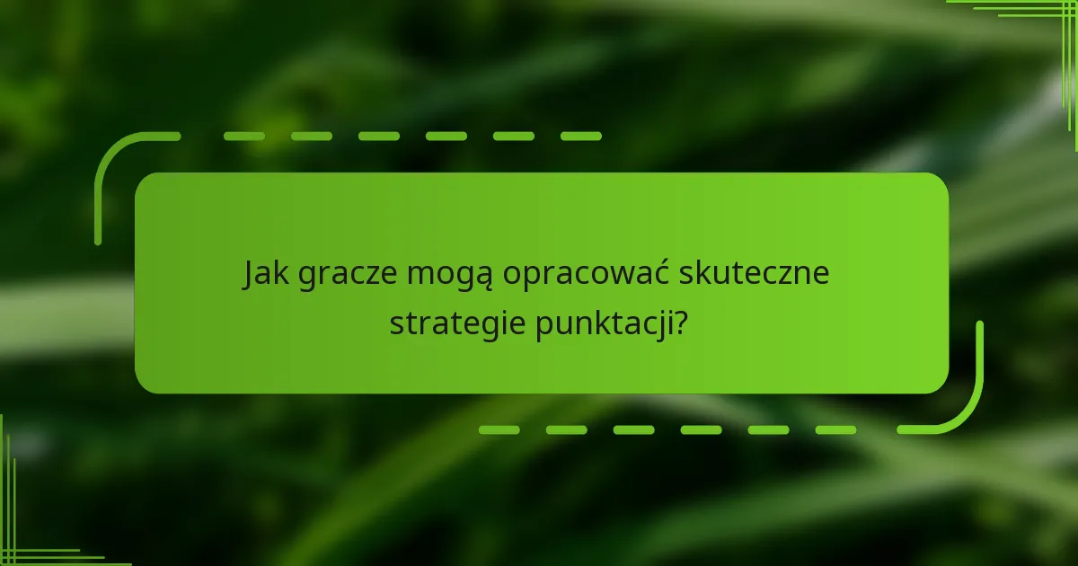 Jak gracze mogą opracować skuteczne strategie punktacji?