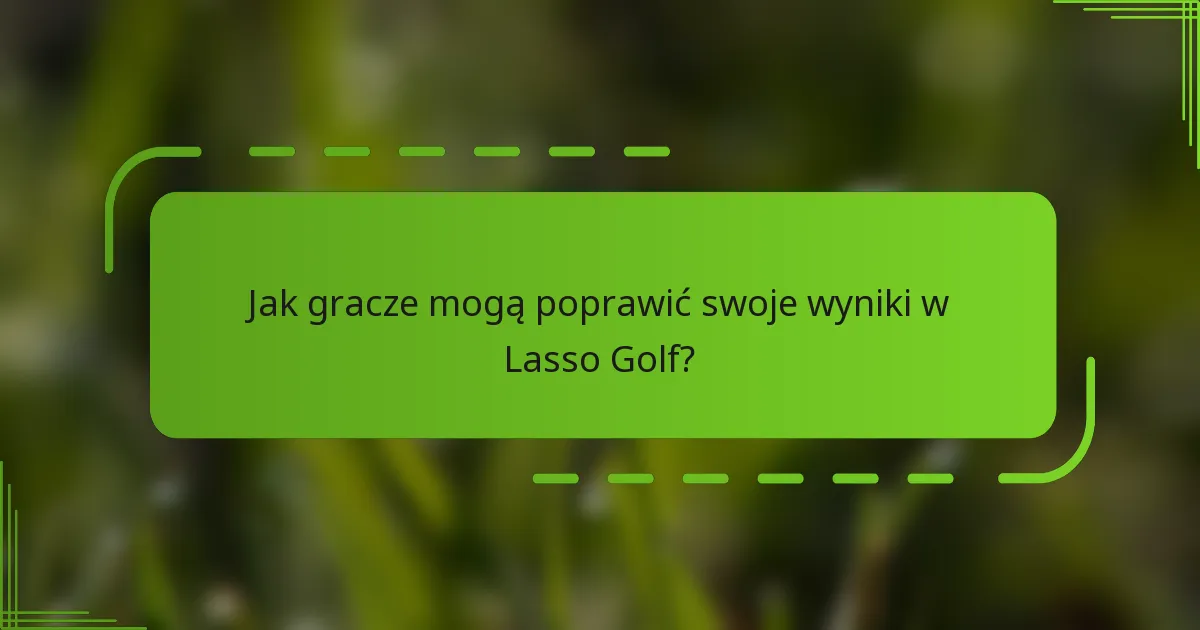 Jak gracze mogą poprawić swoje wyniki w Lasso Golf?