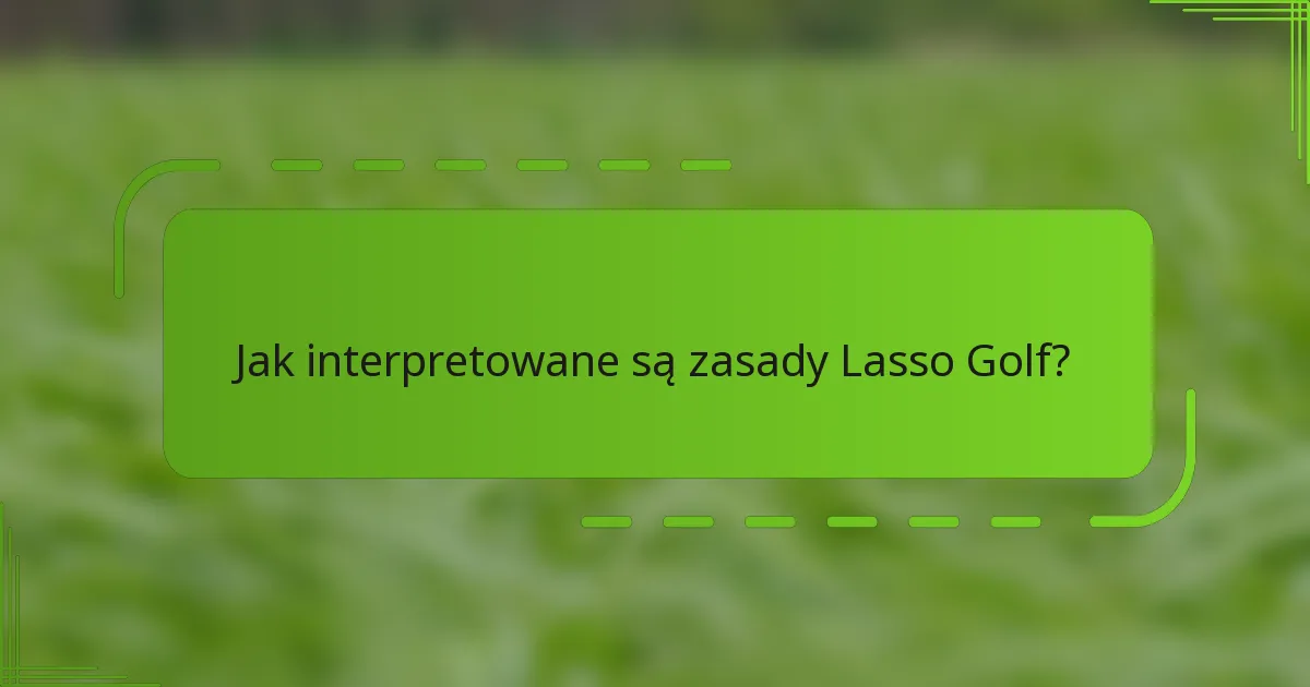 Jak interpretowane są zasady Lasso Golf?