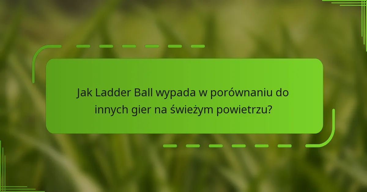 Jak Ladder Ball wypada w porównaniu do innych gier na świeżym powietrzu?