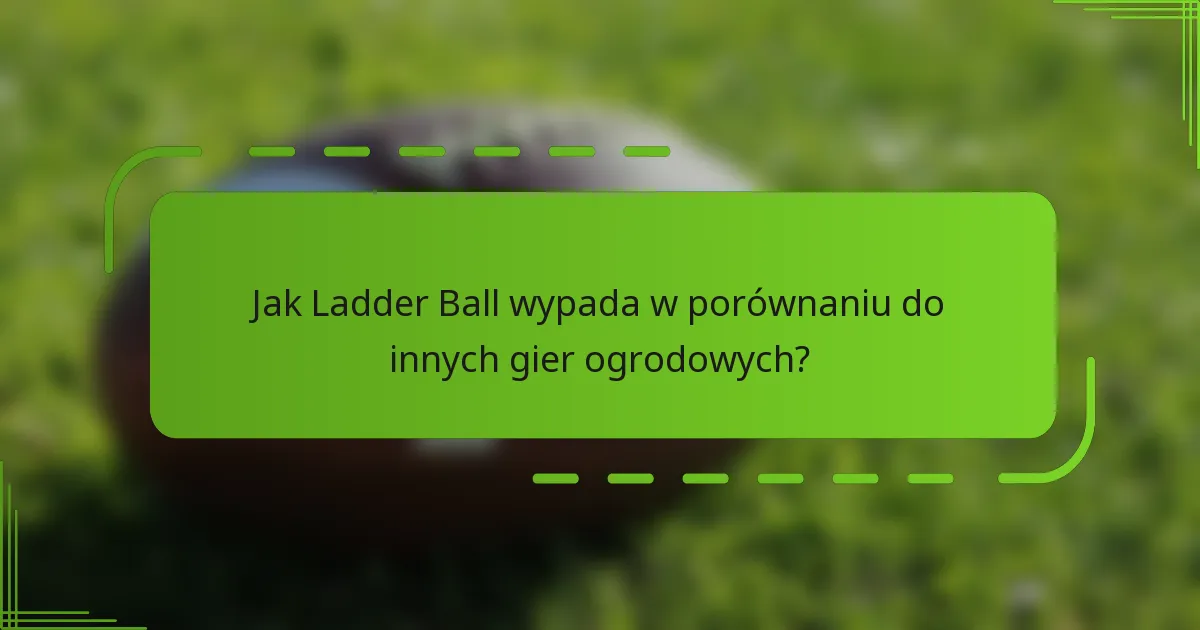 Jak Ladder Ball wypada w porównaniu do innych gier ogrodowych?