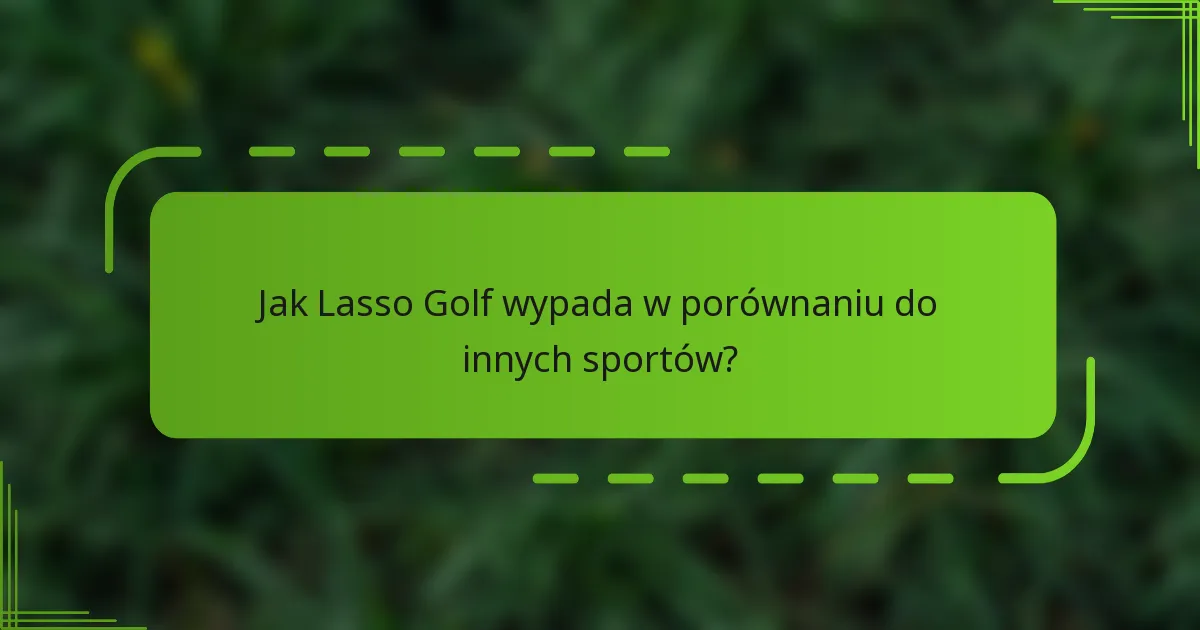 Jak Lasso Golf wypada w porównaniu do innych sportów?