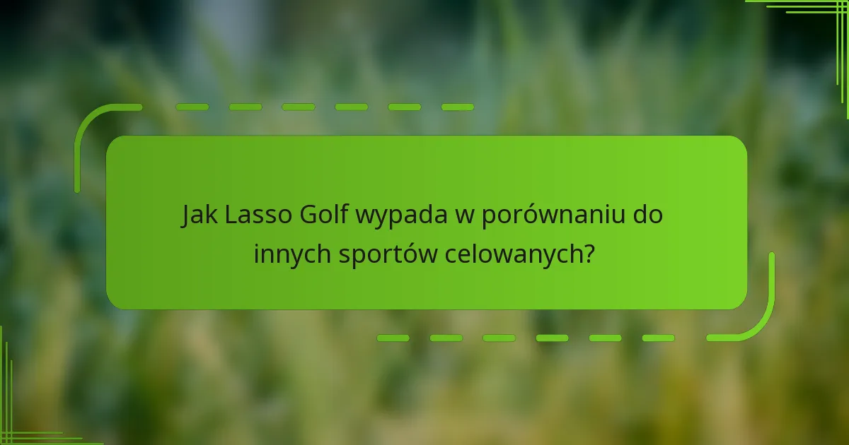 Jak Lasso Golf wypada w porównaniu do innych sportów celowanych?