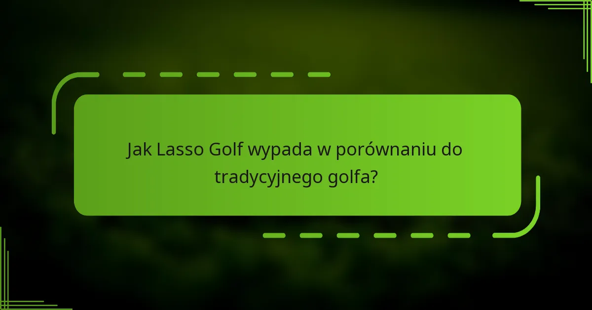 Jak Lasso Golf wypada w porównaniu do tradycyjnego golfa?