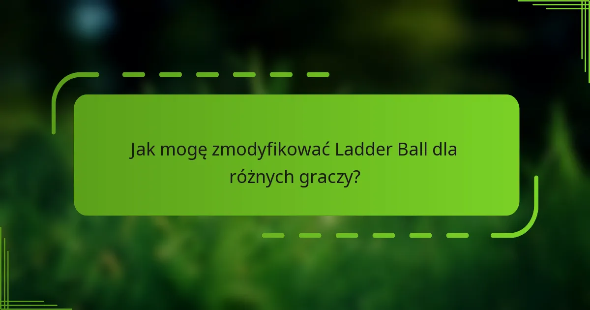 Jak mogę zmodyfikować Ladder Ball dla różnych graczy?