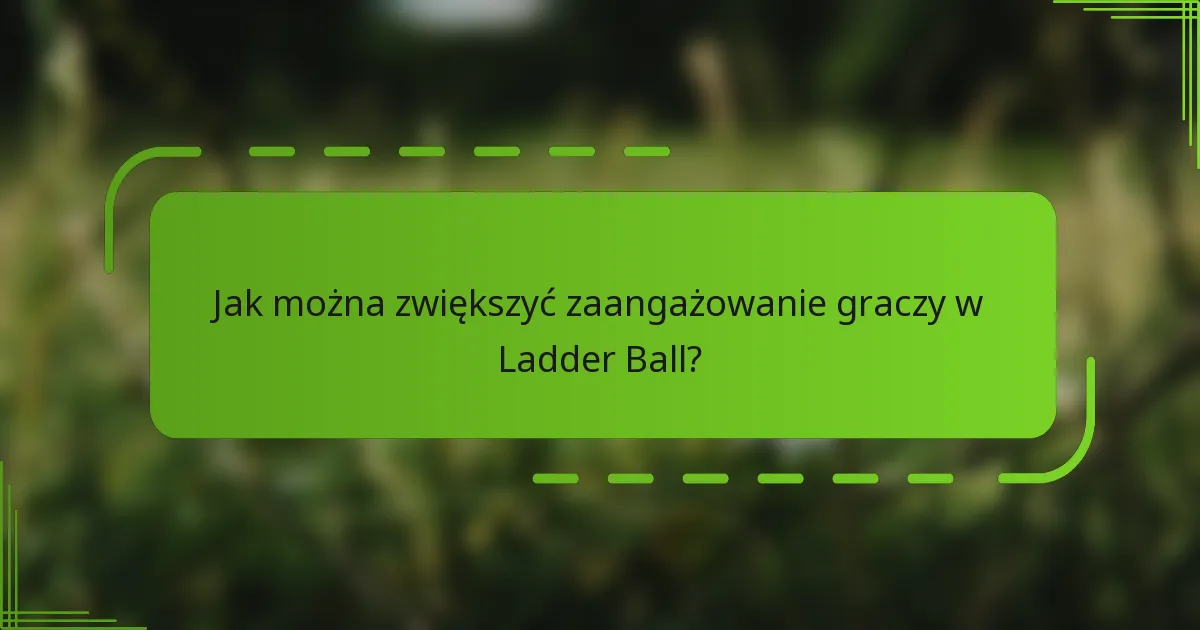 Jak można zwiększyć zaangażowanie graczy w Ladder Ball?