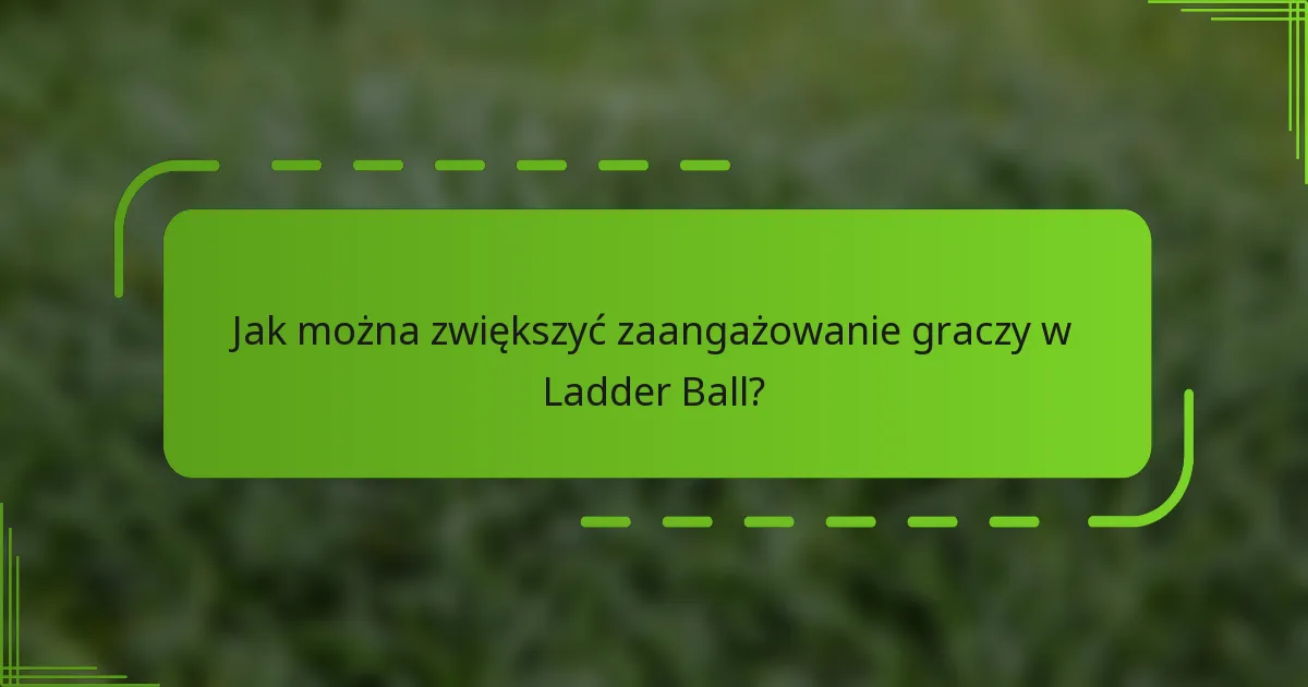Jak można zwiększyć zaangażowanie graczy w Ladder Ball?