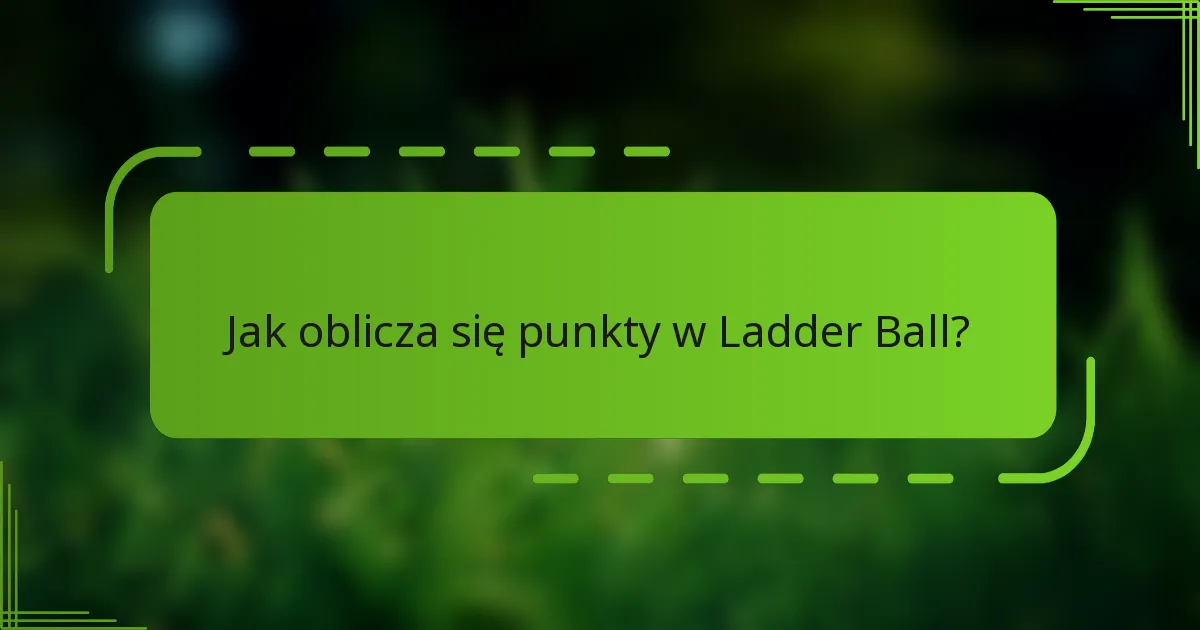 Jak oblicza się punkty w Ladder Ball?