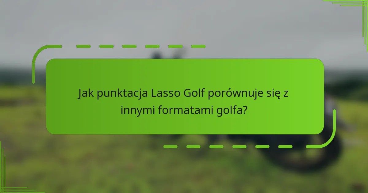 Jak punktacja Lasso Golf porównuje się z innymi formatami golfa?