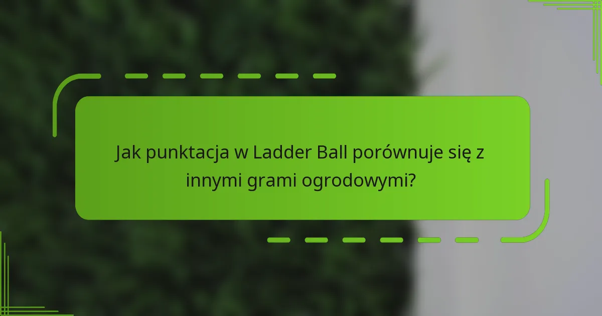 Jak punktacja w Ladder Ball porównuje się z innymi grami ogrodowymi?