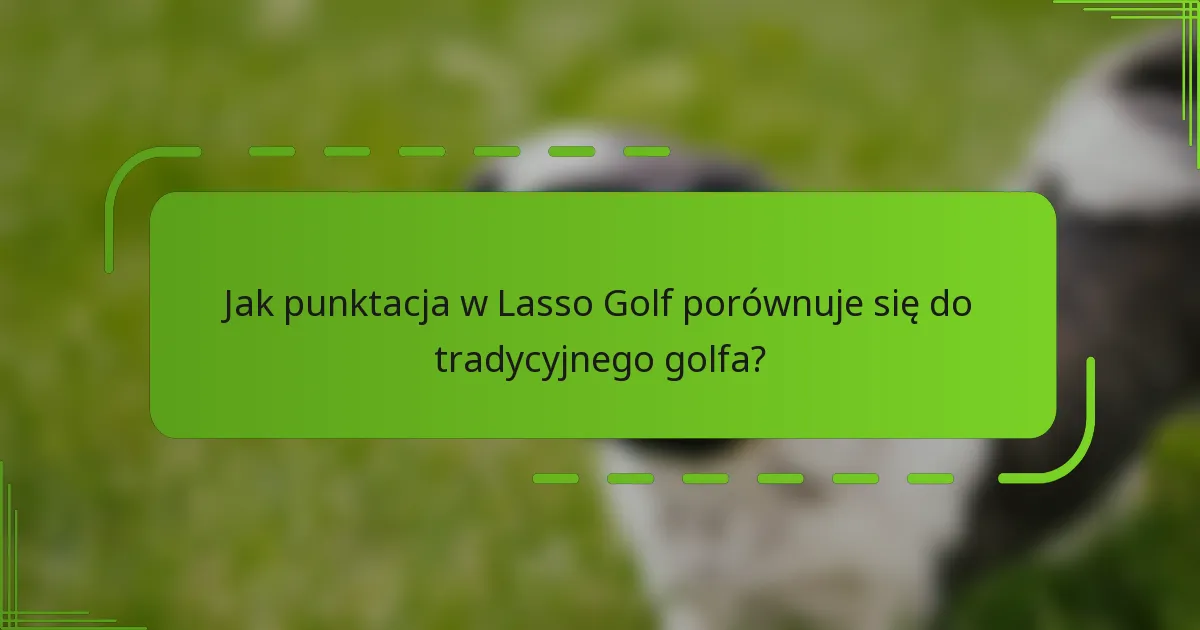 Jak punktacja w Lasso Golf porównuje się do tradycyjnego golfa?