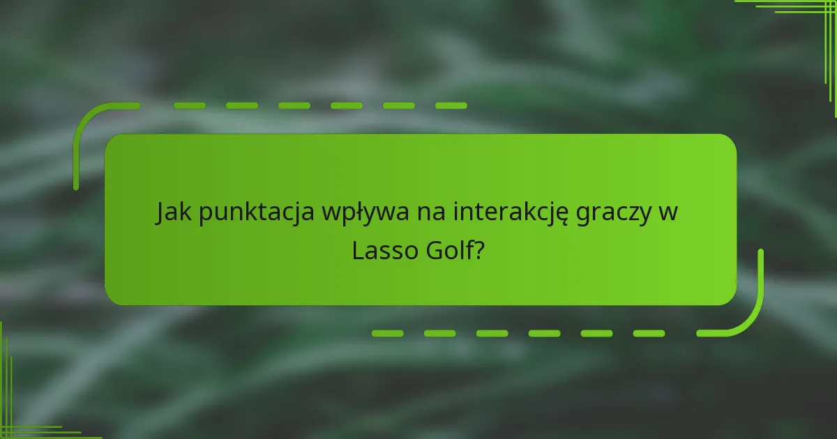 Jak punktacja wpływa na interakcję graczy w Lasso Golf?