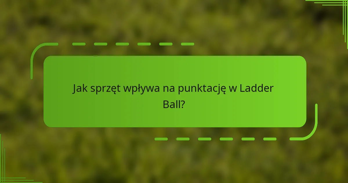 Jak sprzęt wpływa na punktację w Ladder Ball?