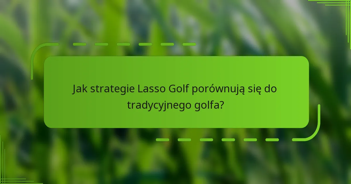 Jak strategie Lasso Golf porównują się do tradycyjnego golfa?