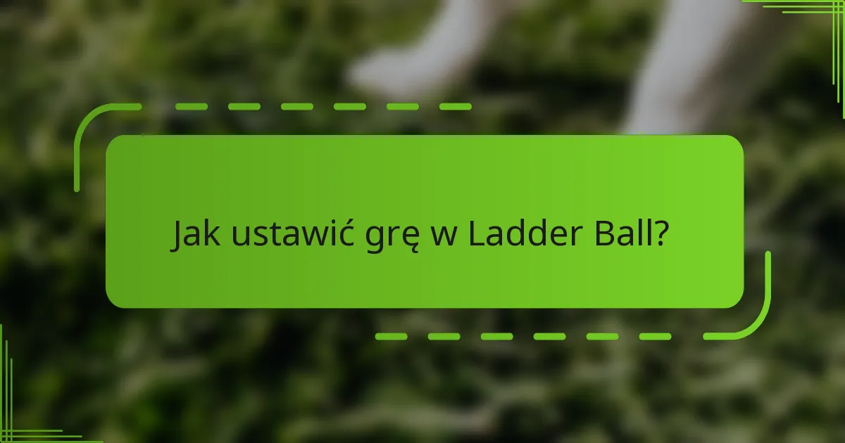 Jak ustawić grę w Ladder Ball?