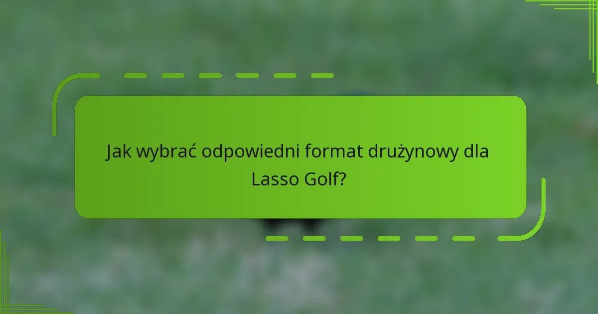 Jak wybrać odpowiedni format drużynowy dla Lasso Golf?