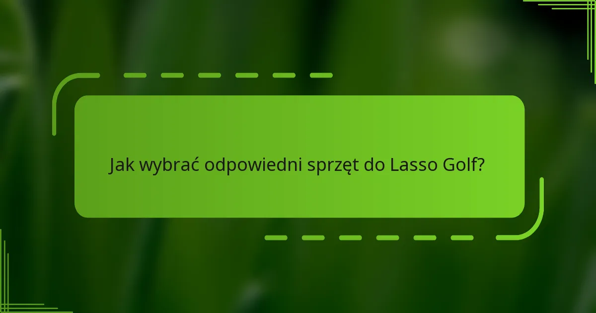 Jak wybrać odpowiedni sprzęt do Lasso Golf?