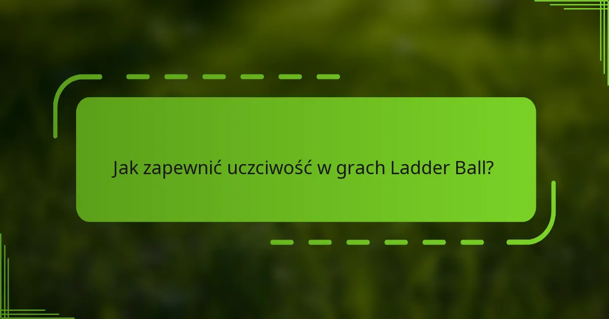 Jak zapewnić uczciwość w grach Ladder Ball?