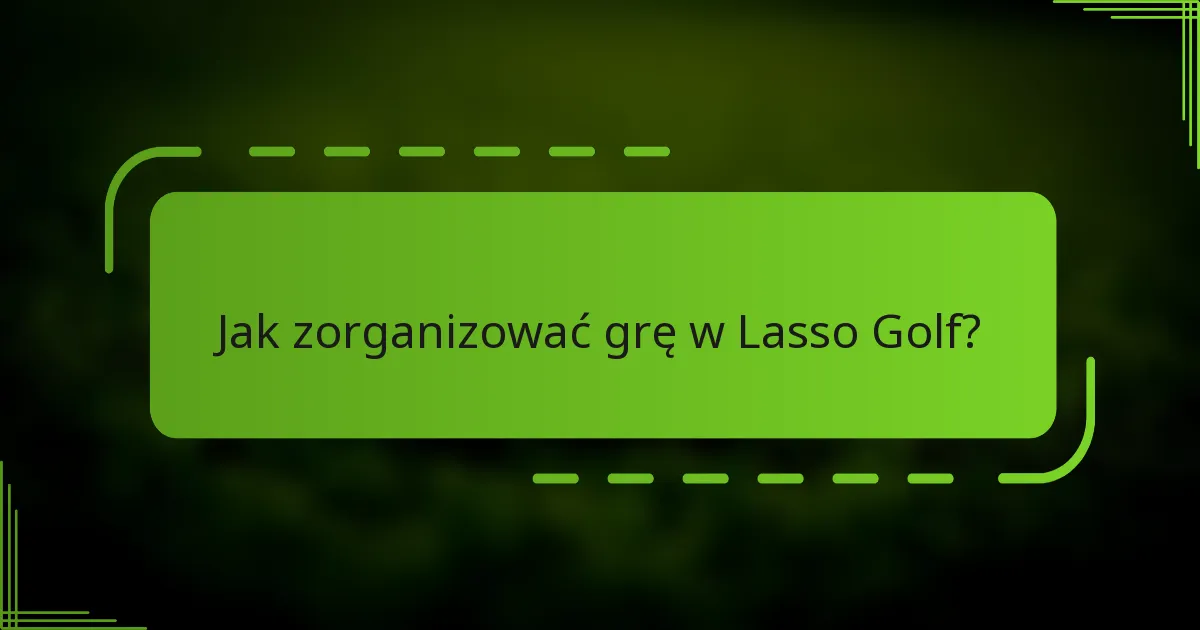 Jak zorganizować grę w Lasso Golf?