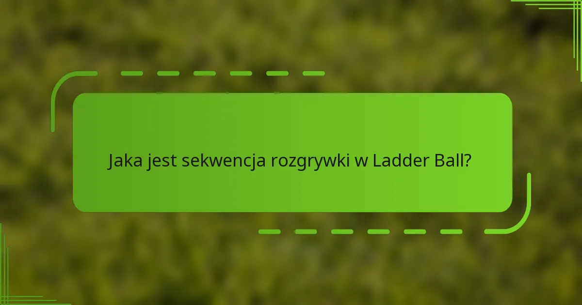 Jaka jest sekwencja rozgrywki w Ladder Ball?