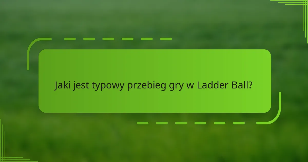 Jaki jest typowy przebieg gry w Ladder Ball?