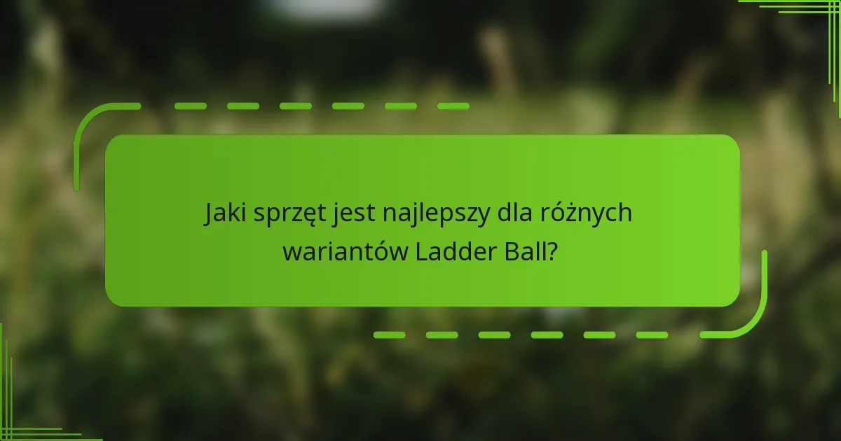 Jaki sprzęt jest najlepszy dla różnych wariantów Ladder Ball?