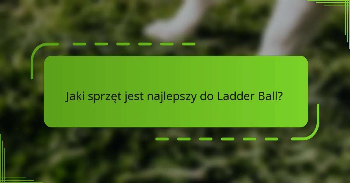 Jaki sprzęt jest najlepszy do Ladder Ball?