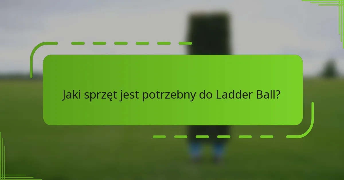 Jaki sprzęt jest potrzebny do Ladder Ball?