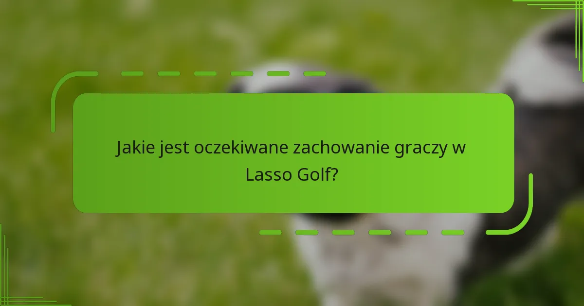 Jakie jest oczekiwane zachowanie graczy w Lasso Golf?