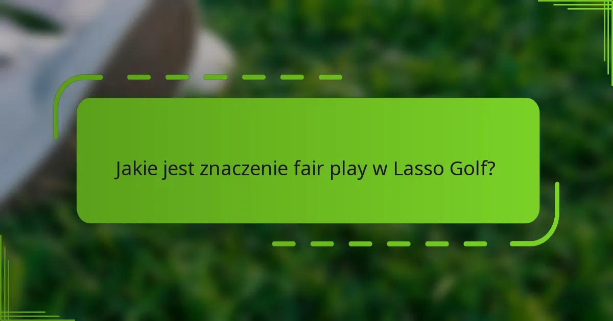 Jakie jest znaczenie fair play w Lasso Golf?
