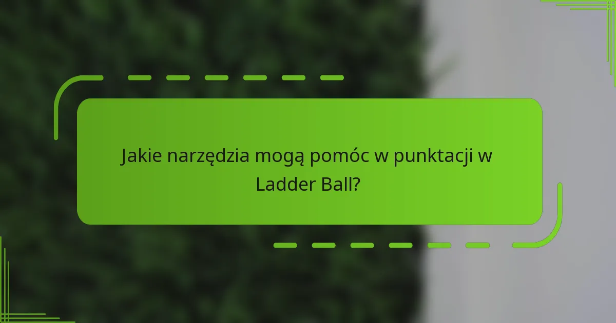 Jakie narzędzia mogą pomóc w punktacji w Ladder Ball?