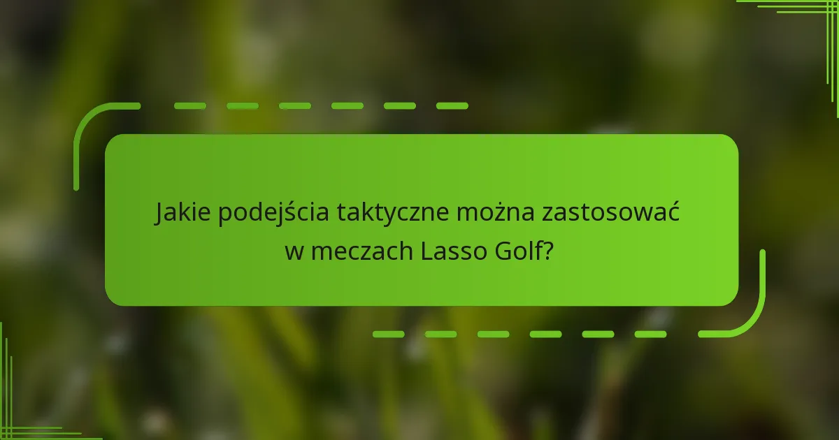 Jakie podejścia taktyczne można zastosować w meczach Lasso Golf?